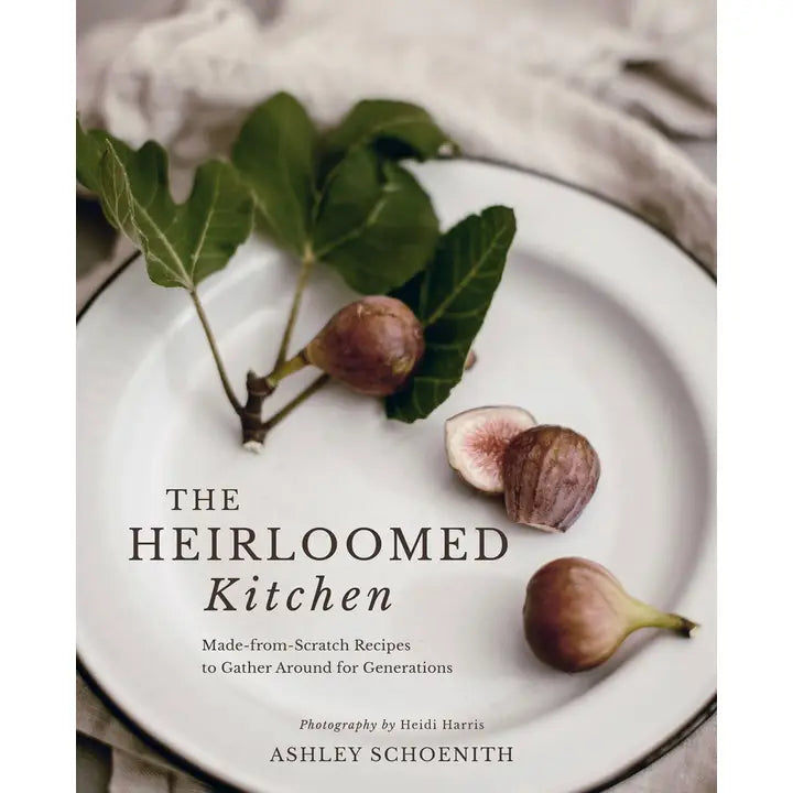 The Heirloomed Kitchen: Made-from-Scratch Recipes to Gather Around for Generations