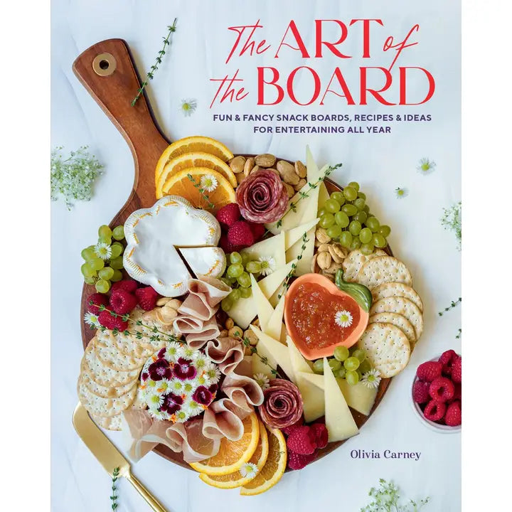 The Art of the Board: Fun &amp; Fancy Snack Boards, Recipes &amp; Ideas